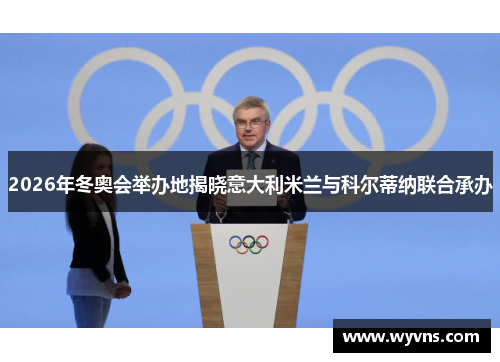 2026年冬奥会举办地揭晓意大利米兰与科尔蒂纳联合承办 2026年冬奥会举办地揭晓意大利米兰与科尔蒂纳联合承办